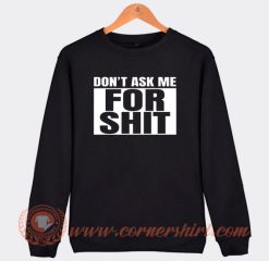 Don't Ask Me For Shit Sweatshirt