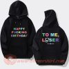 Happy Fucking Birthday To Me Loser Hoodie On Sale