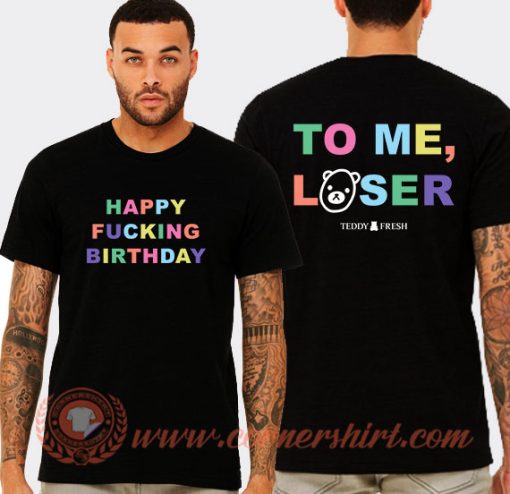 Happy Fucking Birthday To Me Loser T-Shirt On Sale
