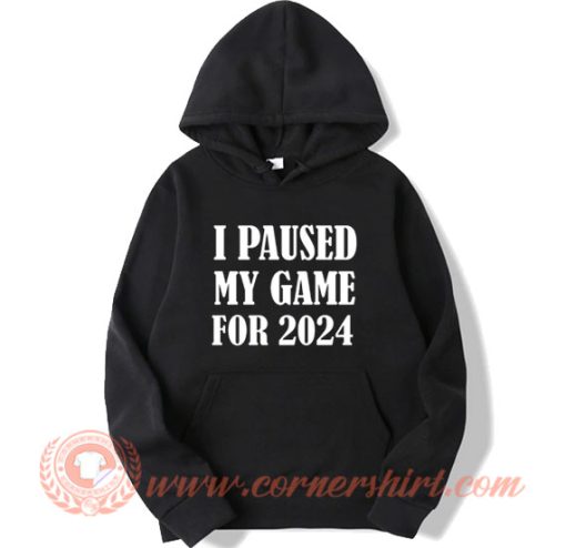 I Paused My Game For 2024 Hoodie On Sale