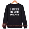 I Paused My Game For 2024 Sweatshirt