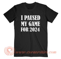 I Paused My Game For 2024 T-Shirt On Sale