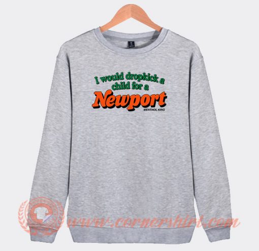 I Would Dropkick A Child For A Newport Sweatshirt