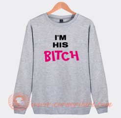 I’m His Bitch Sweatshirt