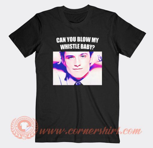 Josh Hutcherson Can You Blow My Whistle Baby T-Shirt On Sale