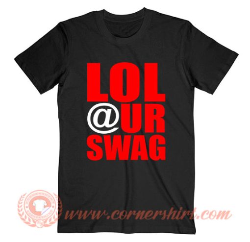 LOL at Your Swag T-Shirt On Sale