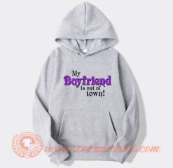 My Boyfriend Is Out Of Town Hoodie On Sale