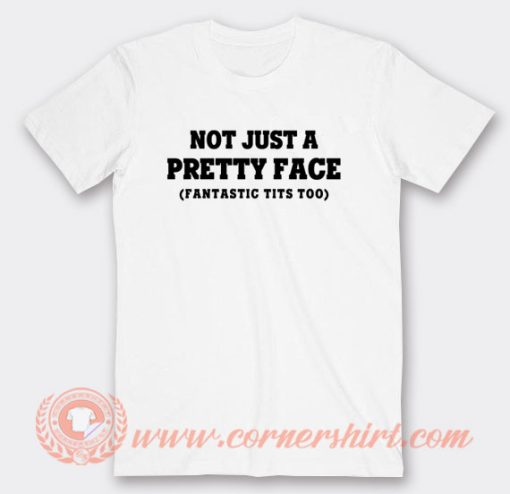 Not Just A Pretty Face Fantastic Tits Too T-Shirt On Sale