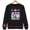 Pokemon I Go To The Gym Every Day Sweatshirt