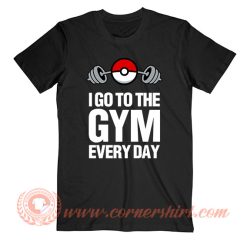 Pokemon I Go To The Gym Every Day T-Shirt On Sale