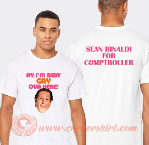 Sean Rinaldi Ay I'm Bein' Gay Ova Here T-Shirt On Sale