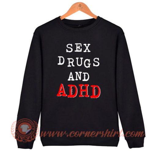 Sex Drugs And ADHD Sweatshirt