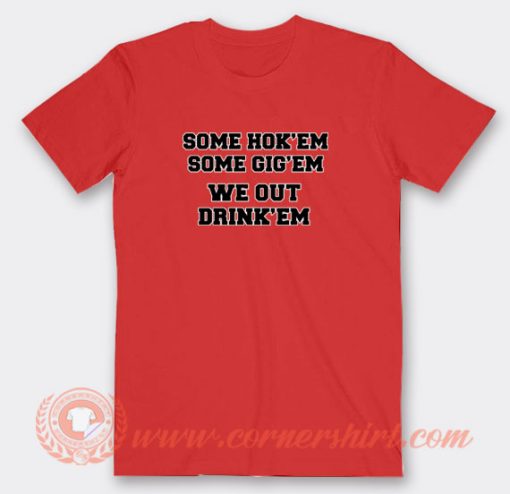 Some Hok'em Some Gig'em We Out Drink'em T-Shirt On Sale