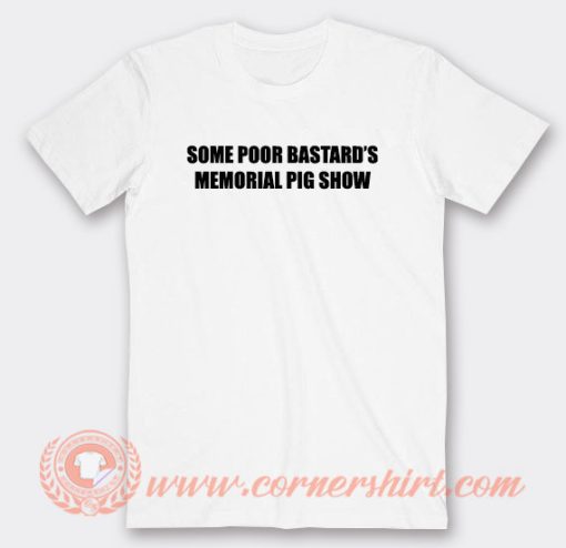 Some Poor Bastards Memorial Pig Show T-Shirt On Sale