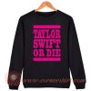 Taylor Swift Or Die Pink Sweatshirt