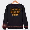 The Bucs Make Me Drink Sweatshirt