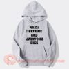 When I Become God Everyone Dies Hoodie On Sale