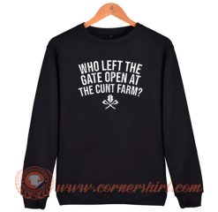 Who Left The Gate Open At The Cunt Farm Sweatshirt