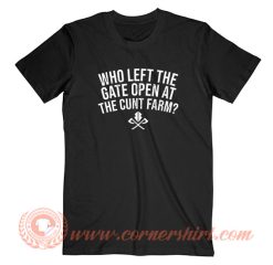 Who Left The Gate Open At The Cunt Farm T-Shirt On Sale