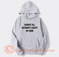 Again All Authority Except My Mom Hoodie On Sale