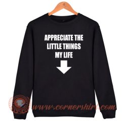Appreciate The Little Things In Life Sweatshirt