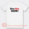 Ban Sex Now T-Shirt On Sale