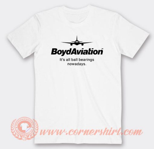 Boyd Aviation It's All Ball Bearings Nowadays T-Shirt On Sale