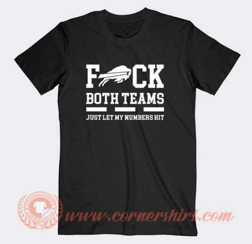 Buffalo Bills Fuck Both Teams Just Let Let My Numbers Hit T-Shirt On Sale