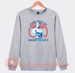 Come With Me If You Want To Lift Arnold Sweatshirt