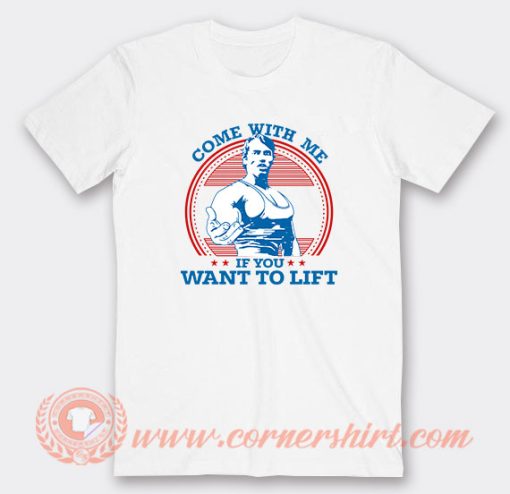 Come With Me If You Want To Lift Arnold T-Shirt On Sale