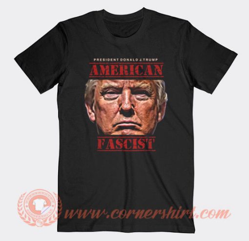 Donald Trump American Fascist T-Shirt On Sale