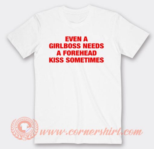 Even A Girlboss Needs A Forehead Kiss Sometimes T-Shirt On Sale