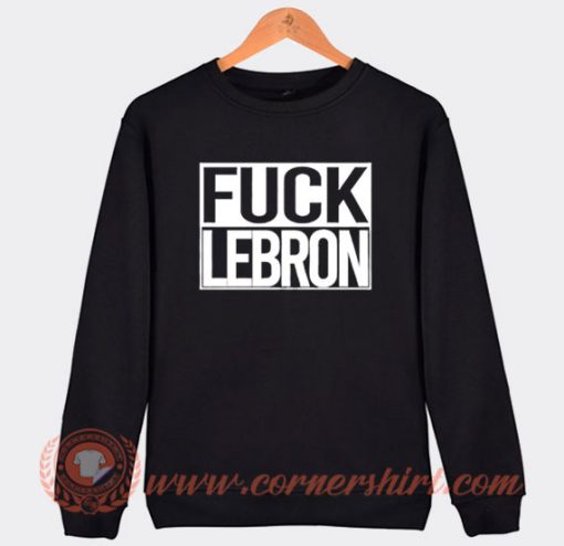Fuck Lebron Sweatshirt
