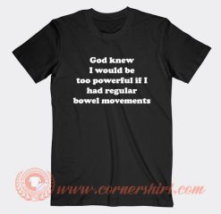God Knew I Would be too Powerful T-Shirt On Sale