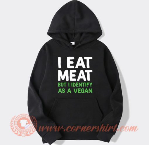 I Eat Meat But I Identify As a Vegan Hoodie On Sale