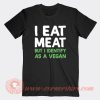 I Eat Meat But I Identify As a Vegan T-Shirt On Sale