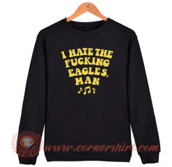 I Hate Fucking Eagles Man Sweatshirt