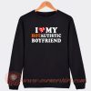 I Love My Hot Autistic Boyfriend Sweatshirt