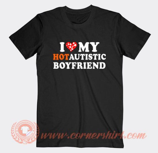 I Love My Hot Autistic Boyfriend T-Shirt On Sale