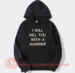I Will Kill You With a Hammer Hoodie On Sale
