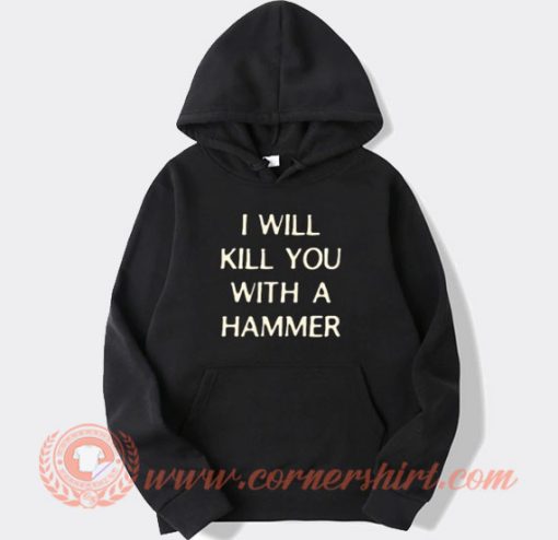 I Will Kill You With a Hammer Hoodie On Sale