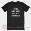 I Will Kill You With a Hammer T-Shirt On Sale