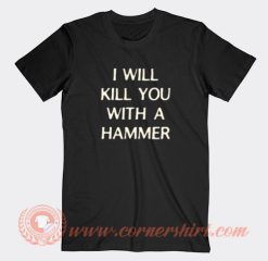 I Will Kill You With a Hammer T-Shirt On Sale