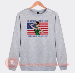 Id Rather Serve Cunt Then Serve My Country Sweatshirt