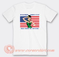 Id Rather Serve Cunt Then Serve My Country T-Shirt On Sale