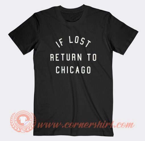 If Lost return To Chicago T-Shirt On Sale