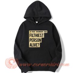 Is This Woman Filthiest Person Alive Hoodie On Sale