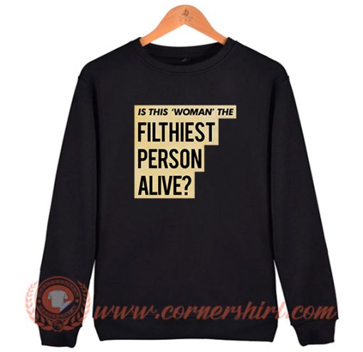Is This Woman Filthiest Person Alive Sweatshirt