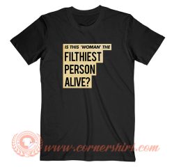 Is This Woman Filthiest Person Alive T-Shirt On Sale