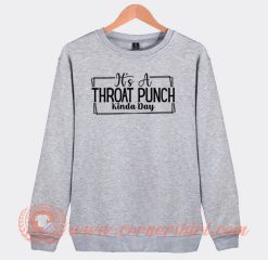 Its a Throat Punch Kinda Day Sweatshirt